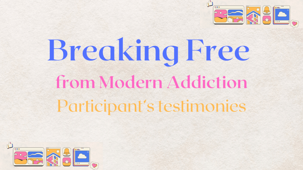 Breaking Free from Modern Addictions – Participant’s testimonies